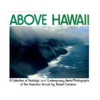 Above Hawaii: A Collection of Nostalgic and Contemporary Aerial Photographs of the Hawaiian Islands Above Hawaii: A Collection of Nostalgic and Contemporary Aerial Photographs of the Hawaiian Islands
