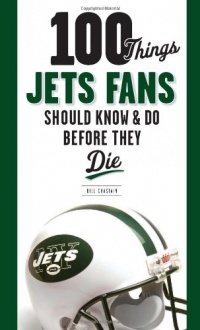 100 Things Jets Fans Should Know & Do Before They Die (100 Things...Fans Should Know) 100 Things Jets Fans Should Know & Do Before They Die (100 Things...Fans Should Know)