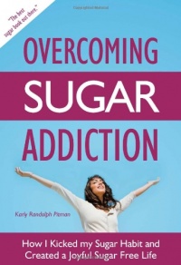 Overcoming Sugar Addiction: How I Kicked My Sugar Habit and Created a Joyful Sugar Free Life Overcoming Sugar Addiction: How I Kicked My Sugar Habit and Created a Joyful Sugar Free Life