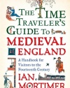 The Time Traveler's Guide to Medieval England: A Handbook for Visitors to the Fourteenth Century