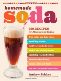 Homemade Soda: 200 Recipes for Making & Using Fruit Sodas & Fizzy Juices, Sparkling Waters, Root Beers & Cola Brews, Herbal & Healing Waters, ... & Floats, & Other Carbonated Concoctions Homemade Soda: 200 Recipes for Making & Using Fruit Sodas & Fizzy Juices, Sparkling Waters, Root Beers & Cola Brews, Herbal & Healing Waters, ... & Floats, & Other Carbonated Concoctions