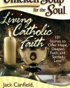 Chicken Soup for the Soul: Living Catholic Faith: 101 Stories to Offer Hope, Deepen Faith, and Spread Love (Chicken Soup for the Soul (Quality Paper))