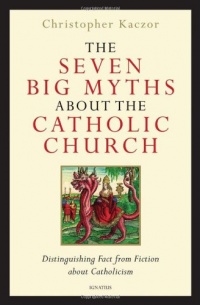 The Seven Big Myths about the Catholic Church: Distinguishing Fact from Fiction about Catholicism The Seven Big Myths about the Catholic Church: Distinguishing Fact from Fiction about Catholicism