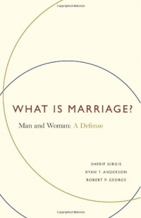 What Is Marriage?: Man and Woman: A Defense What Is Marriage?: Man and Woman: A Defense