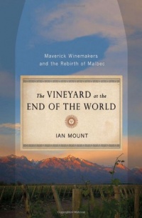 The Vineyard at the End of the World: Maverick Winemakers and the Rebirth of Malbec The Vineyard at the End of the World: Maverick Winemakers and the Rebirth of Malbec