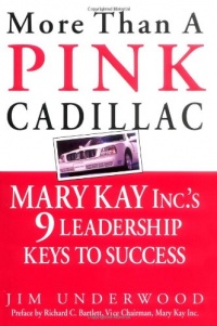 More Than a Pink Cadillac : Mary Kay, Inc.'s Nine Leadership Keys to Success More Than a Pink Cadillac : Mary Kay, Inc.'s Nine Leadership Keys to Success