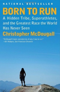 Born to Run: A Hidden Tribe, Superathletes, and the Greatest Race the World Has Never Seen Born to Run: A Hidden Tribe, Superathletes, and the Greatest Race the World Has Never Seen