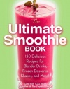 The Ultimate Smoothie Book: 130 Delicious Recipes for Blender Drinks, Frozen Desserts, Shakes, and More!