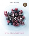 The Berry Bible: With 175 Recipes Using Cultivated and Wild, Fresh and Frozen Berries