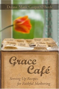 Grace Cafe Serving Up Recipes for Faithful Mothering Grace Cafe Serving Up Recipes for Faithful Mothering