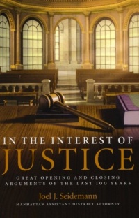 In the Interest of Justice: Great Opening and Closing Arguments of the Last 100 Years In the Interest of Justice: Great Opening and Closing Arguments of the Last 100 Years