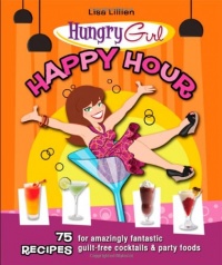 Hungry Girl Happy Hour: 75 Recipes for Amazingly Fantastic Guilt-Free Cocktails and Party Foods Hungry Girl Happy Hour: 75 Recipes for Amazingly Fantastic Guilt-Free Cocktails and Party Foods