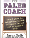 The Paleo Coach: Expert Advice for Extraordinary Health, Sustainable Fat Loss, and an incredible body