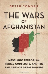 The Wars of Afghanistan: Messianic Terrorism, Tribal Conflicts, and the Failures of Great Powers The Wars of Afghanistan: Messianic Terrorism, Tribal Conflicts, and the Failures of Great Powers