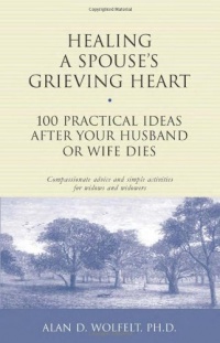 Healing a Spouse's Grieving Heart: 100 Practical Ideas After Your Husband or Wife Dies (Healing Your Grieving Heart series)