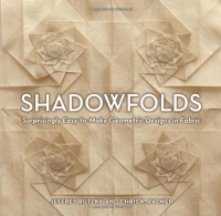 Shadowfolds: Surprisingly Easy-to-Make Geometric Designs in Fabric Shadowfolds: Surprisingly Easy-to-Make Geometric Designs in Fabric