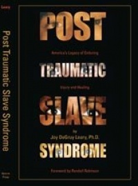 Post Traumatic Slave Syndrome: America's Legacy of Enduring Injury and Healing Post Traumatic Slave Syndrome: America's Legacy of Enduring Injury and Healing