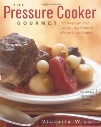 The Pressure Cooker Gourmet: 225 Recipes for Great-Tasting, Long-Simmered Flavors in Just Minutes (Non) The Pressure Cooker Gourmet: 225 Recipes for Great-Tasting, Long-Simmered Flavors in Just Minutes (Non)