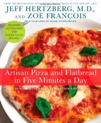 Artisan Pizza and Flatbread in Five Minutes a Day Artisan Pizza and Flatbread in Five Minutes a Day
