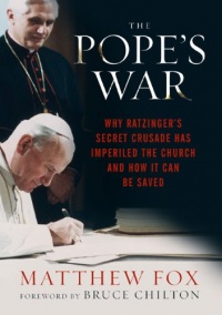 The Pope's War: Why Ratzinger's Secret Crusade Has Imperiled the Church and How It Can Be Saved