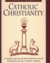 Catholic Christianity: A Complete Catechism of Catholic Church Beliefs Based on the Catechism of the Catholic Church