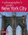 The Photographer's Guide to New York City: Where to Find Perfect Shots and How to Take Them (The Photographer's Guide)