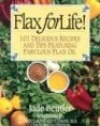 Flax for Life!: 101 Delicious Recipes and Tips Featuring Fabulous Flax Oil