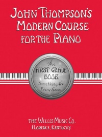 John Thompson's Modern Course for the Piano: First Grade Book John Thompson's Modern Course for the Piano: First Grade Book