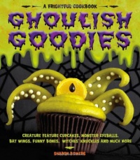 Ghoulish Goodies: Creature Feature Cupcakes, Monster Eyeballs, Bat Wings, Funny Bones, Witches' Knuckles, and Much More! (Frightful Cookbook) Ghoulish Goodies: Creature Feature Cupcakes, Monster Eyeballs, Bat Wings, Funny Bones, Witches' Knuckles, and Much More! (Frightful Cookbook)