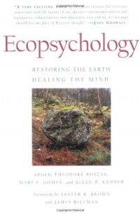 Ecopsychology: Restoring the Earth, Healing the Mind Ecopsychology: Restoring the Earth, Healing the Mind