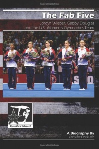 The Fab Five: Jordyn Wieber, Gabby Douglas, and the U.S. Women's Gymnastics Team: GymnStars Volume 3 The Fab Five: Jordyn Wieber, Gabby Douglas, and the U.S. Women's Gymnastics Team: GymnStars Volume 3