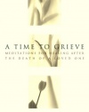 A Time to Grieve: Meditations for Healing After the Death of a Loved One