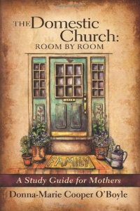 The Domestic Church: Room by Room The Domestic Church: Room by Room