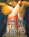 Consoling the Heart of Jesus: Prayer Companion From the Do-It-Yourself Ignatian Retreat