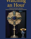 Watching an Hour: A Book For Eucharistic Adoration, Prayer and Meditation before the Blessed Sacrament