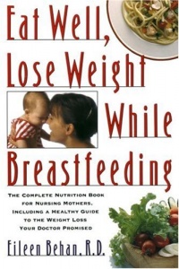 Eat Well, Lose Weight While Breastfeeding: The Complete Nutrition Book for Nursing Mothers, Including a Healthy Guide to the Weight Loss Your Doctor Promised Eat Well, Lose Weight While Breastfeeding: The Complete Nutrition Book for Nursing Mothers, Including a Healthy Guide to the Weight Loss Your Doctor Promised