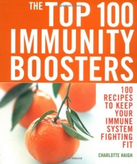The Top 100 Immunity Boosters: 100 Recipes to Keep Your Immune System Fighting Fit (The Top 100 Recipes Series) The Top 100 Immunity Boosters: 100 Recipes to Keep Your Immune System Fighting Fit (The Top 100 Recipes Series)