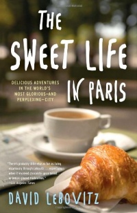 The Sweet Life in Paris: Delicious Adventures in the World's Most Glorious - and Perplexing - City