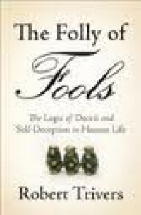 The Folly of Fools: The Logic of Deceit and Self-Deception in Human Life The Folly of Fools: The Logic of Deceit and Self-Deception in Human Life