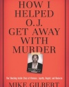 How I Helped O.J. Get Away With Murder: The Shocking Inside Story of Violence, Loyalty, Regret, and Remorse