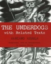 The Underdogs: Pictures and Scenes from the Present Revolution: a Translation of Mariano Azuela's Los De Abajo, With Related Texts