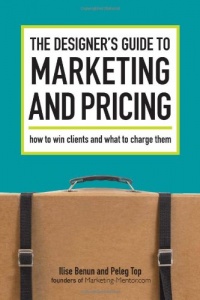 The Designer's Guide To Marketing And Pricing: How To Win Clients And What To Charge Them The Designer's Guide To Marketing And Pricing: How To Win Clients And What To Charge Them