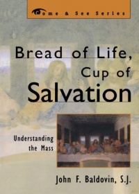 Bread of Life, Cup of Salvation: Understanding the Mass (The Come & See Series) Bread of Life, Cup of Salvation: Understanding the Mass (The Come & See Series)
