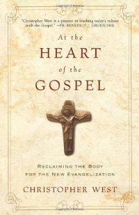 At the Heart of the Gospel: Reclaiming the Body for the New Evangelization At the Heart of the Gospel: Reclaiming the Body for the New Evangelization