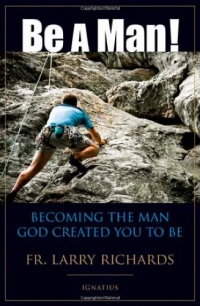 Be a Man!: Becoming the Man God Created You to Be Be a Man!: Becoming the Man God Created You to Be