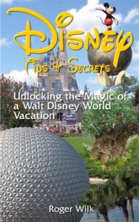 Disney Tips & Secrets: Unlocking the Magic of a Walt Disney World Vacation Disney Tips & Secrets: Unlocking the Magic of a Walt Disney World Vacation