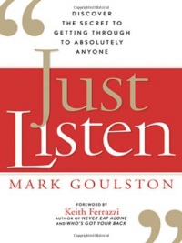 Just Listen: Discover the Secret to Getting Through to Absolutely Anyone Just Listen: Discover the Secret to Getting Through to Absolutely Anyone