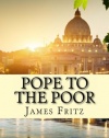 Pope to the Poor: The Life and Times of Pope Francis (Jorge Mario Bergoglio)