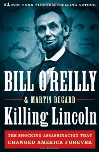 Killing Lincoln: The Shocking Assassination that Changed America Forever Killing Lincoln: The Shocking Assassination that Changed America Forever