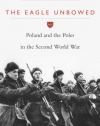 The Eagle Unbowed: Poland and the Poles in the Second World War